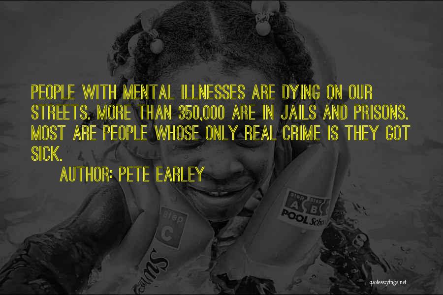 Pete Earley Quotes: People With Mental Illnesses Are Dying On Our Streets. More Than 350,000 Are In Jails And Prisons. Most Are People