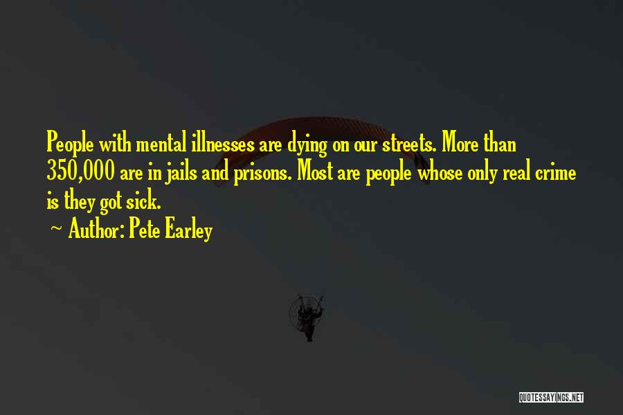 Pete Earley Quotes: People With Mental Illnesses Are Dying On Our Streets. More Than 350,000 Are In Jails And Prisons. Most Are People