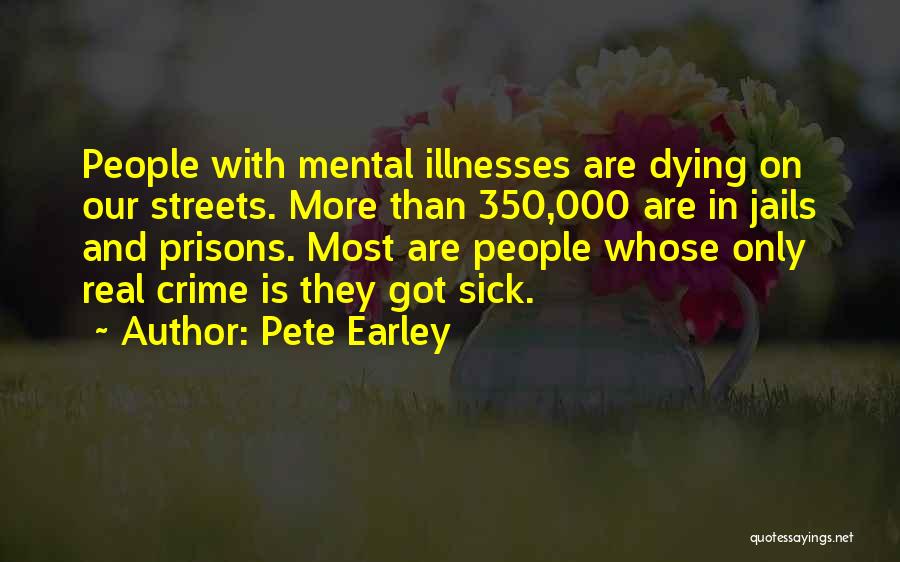 Pete Earley Quotes: People With Mental Illnesses Are Dying On Our Streets. More Than 350,000 Are In Jails And Prisons. Most Are People