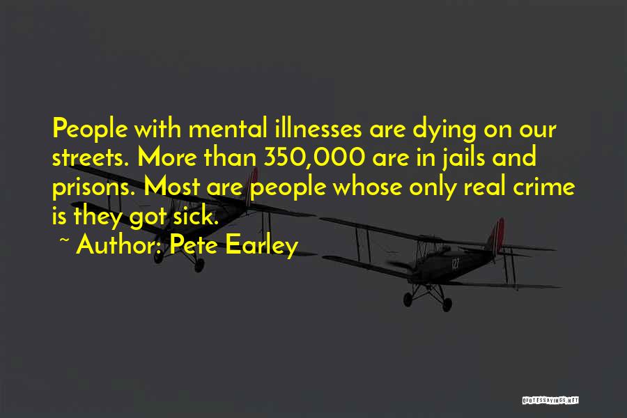 Pete Earley Quotes: People With Mental Illnesses Are Dying On Our Streets. More Than 350,000 Are In Jails And Prisons. Most Are People