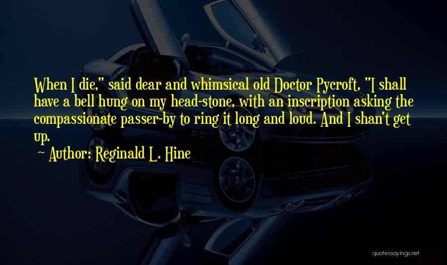 Reginald L. Hine Quotes: When I Die, Said Dear And Whimsical Old Doctor Pycroft, I Shall Have A Bell Hung On My Head-stone, With