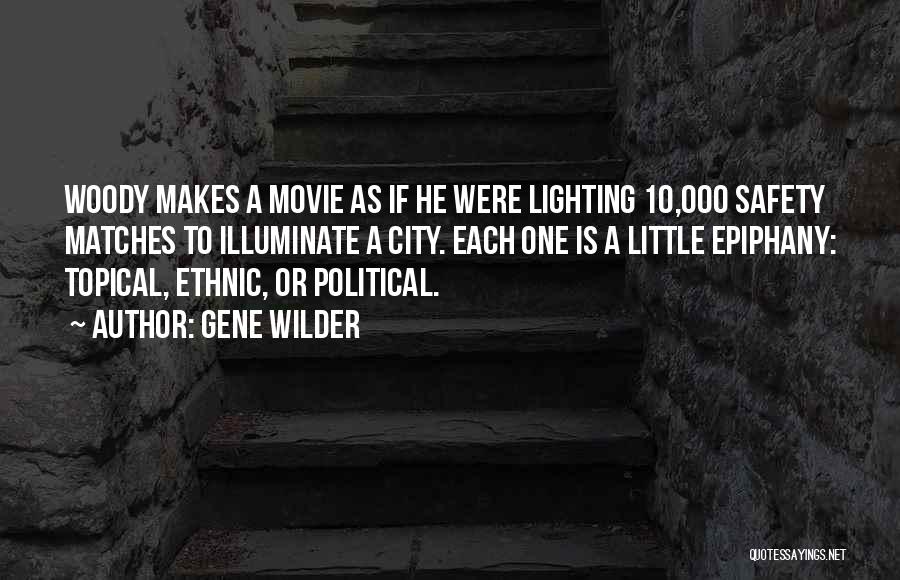 Gene Wilder Quotes: Woody Makes A Movie As If He Were Lighting 10,000 Safety Matches To Illuminate A City. Each One Is A