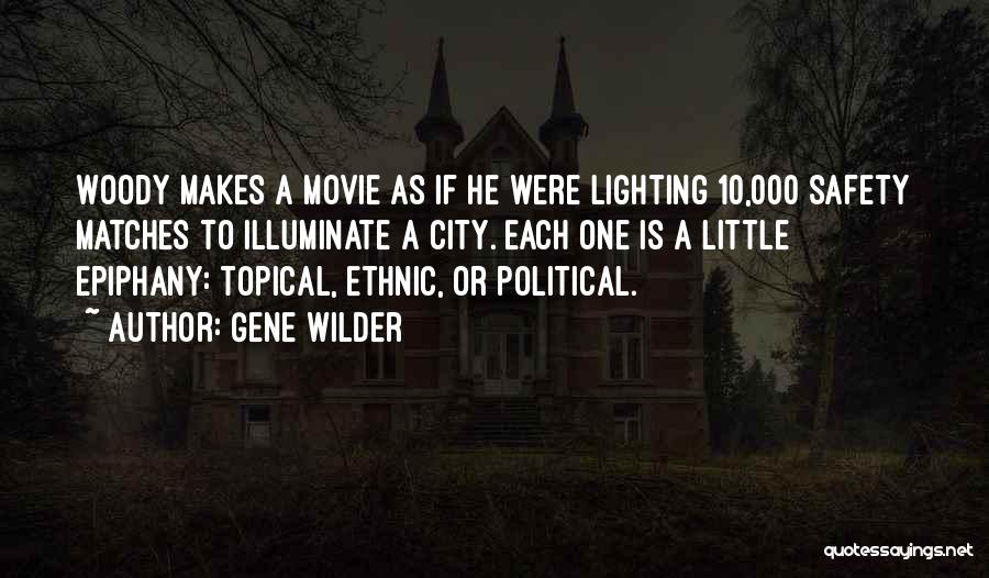 Gene Wilder Quotes: Woody Makes A Movie As If He Were Lighting 10,000 Safety Matches To Illuminate A City. Each One Is A