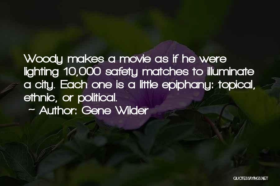 Gene Wilder Quotes: Woody Makes A Movie As If He Were Lighting 10,000 Safety Matches To Illuminate A City. Each One Is A