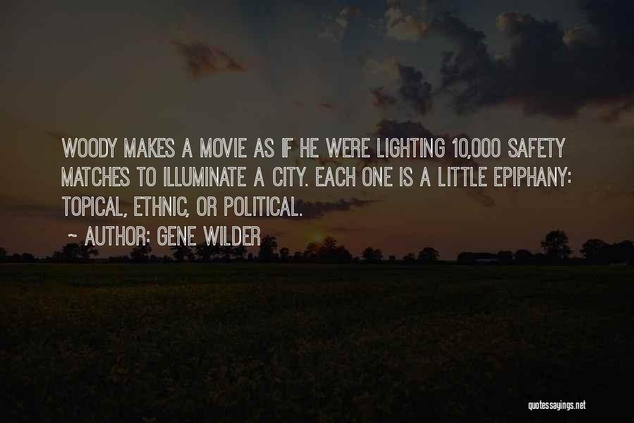 Gene Wilder Quotes: Woody Makes A Movie As If He Were Lighting 10,000 Safety Matches To Illuminate A City. Each One Is A