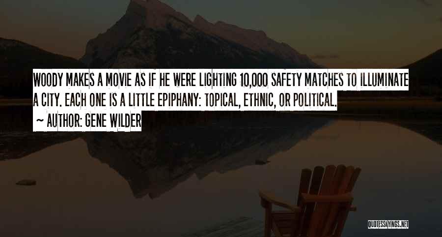 Gene Wilder Quotes: Woody Makes A Movie As If He Were Lighting 10,000 Safety Matches To Illuminate A City. Each One Is A