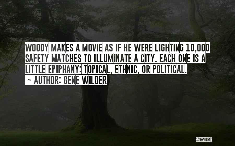 Gene Wilder Quotes: Woody Makes A Movie As If He Were Lighting 10,000 Safety Matches To Illuminate A City. Each One Is A