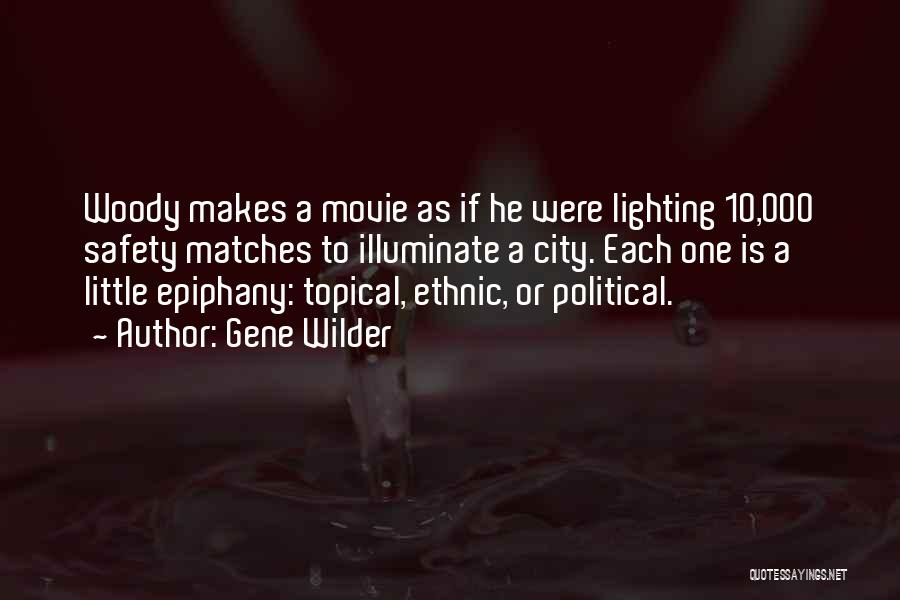 Gene Wilder Quotes: Woody Makes A Movie As If He Were Lighting 10,000 Safety Matches To Illuminate A City. Each One Is A