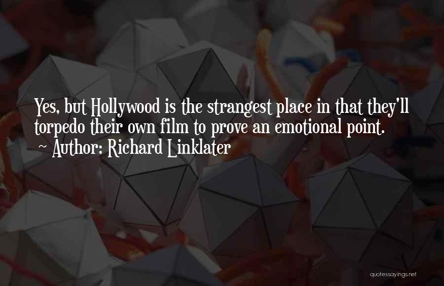 Richard Linklater Quotes: Yes, But Hollywood Is The Strangest Place In That They'll Torpedo Their Own Film To Prove An Emotional Point.