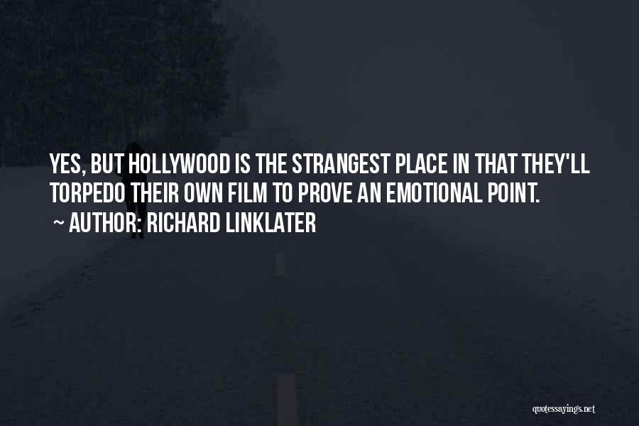 Richard Linklater Quotes: Yes, But Hollywood Is The Strangest Place In That They'll Torpedo Their Own Film To Prove An Emotional Point.
