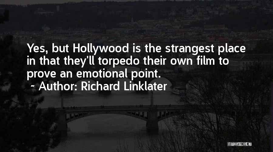 Richard Linklater Quotes: Yes, But Hollywood Is The Strangest Place In That They'll Torpedo Their Own Film To Prove An Emotional Point.