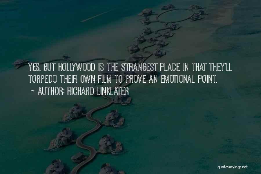 Richard Linklater Quotes: Yes, But Hollywood Is The Strangest Place In That They'll Torpedo Their Own Film To Prove An Emotional Point.