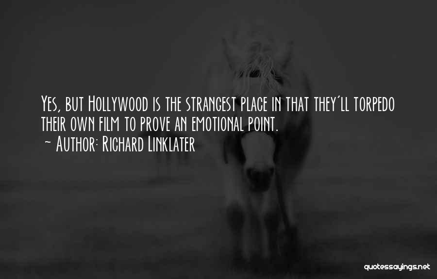 Richard Linklater Quotes: Yes, But Hollywood Is The Strangest Place In That They'll Torpedo Their Own Film To Prove An Emotional Point.