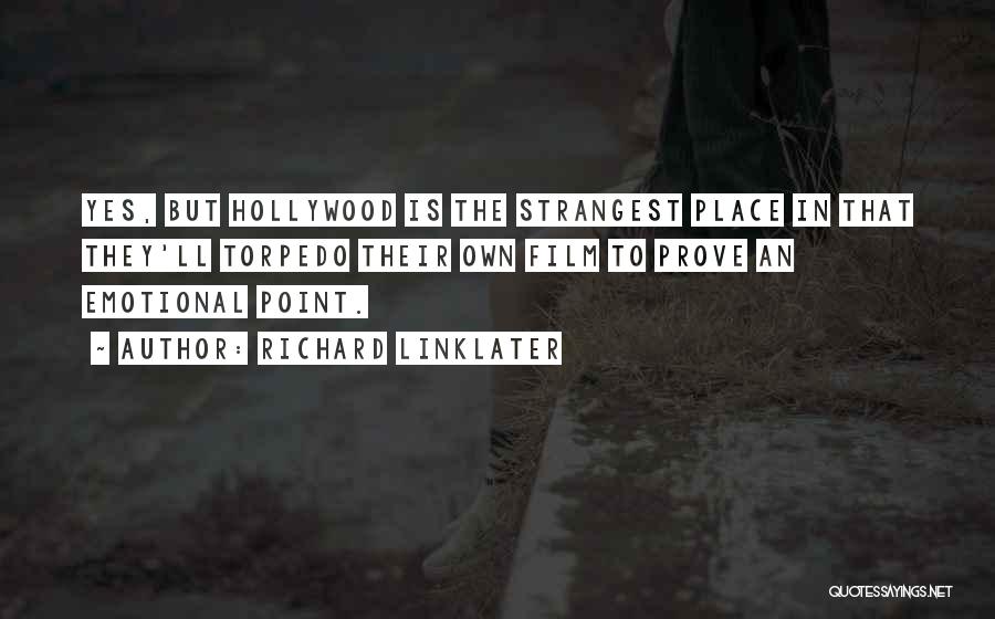 Richard Linklater Quotes: Yes, But Hollywood Is The Strangest Place In That They'll Torpedo Their Own Film To Prove An Emotional Point.