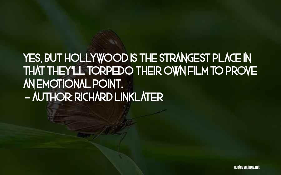 Richard Linklater Quotes: Yes, But Hollywood Is The Strangest Place In That They'll Torpedo Their Own Film To Prove An Emotional Point.