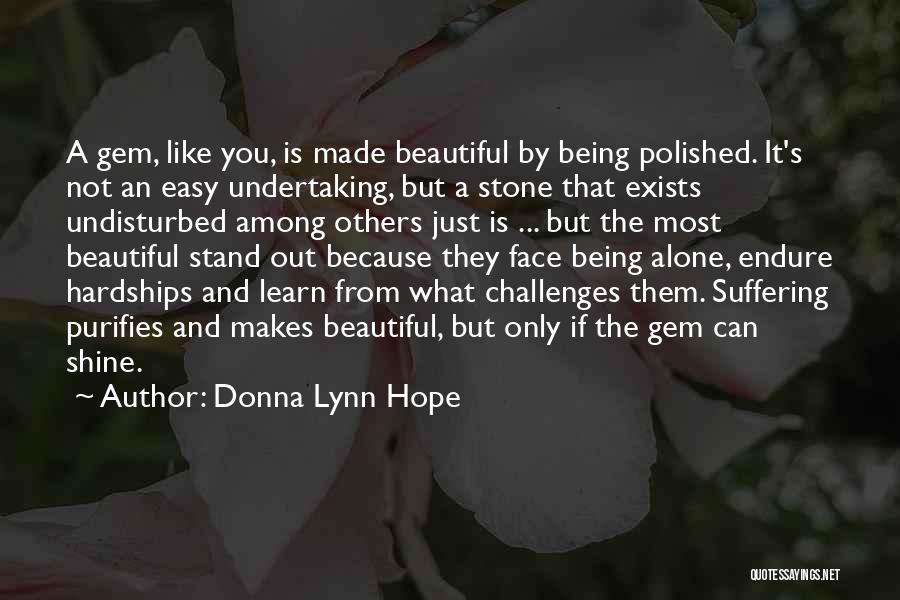 Donna Lynn Hope Quotes: A Gem, Like You, Is Made Beautiful By Being Polished. It's Not An Easy Undertaking, But A Stone That Exists