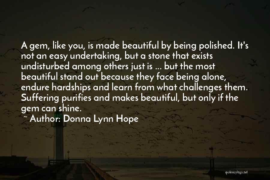 Donna Lynn Hope Quotes: A Gem, Like You, Is Made Beautiful By Being Polished. It's Not An Easy Undertaking, But A Stone That Exists