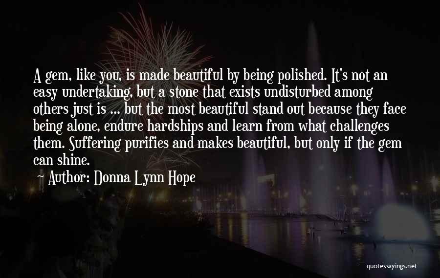 Donna Lynn Hope Quotes: A Gem, Like You, Is Made Beautiful By Being Polished. It's Not An Easy Undertaking, But A Stone That Exists