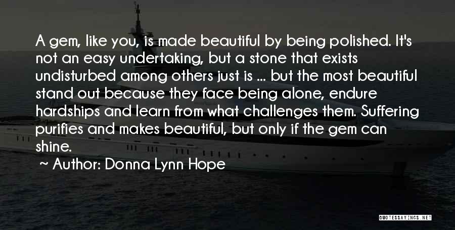 Donna Lynn Hope Quotes: A Gem, Like You, Is Made Beautiful By Being Polished. It's Not An Easy Undertaking, But A Stone That Exists