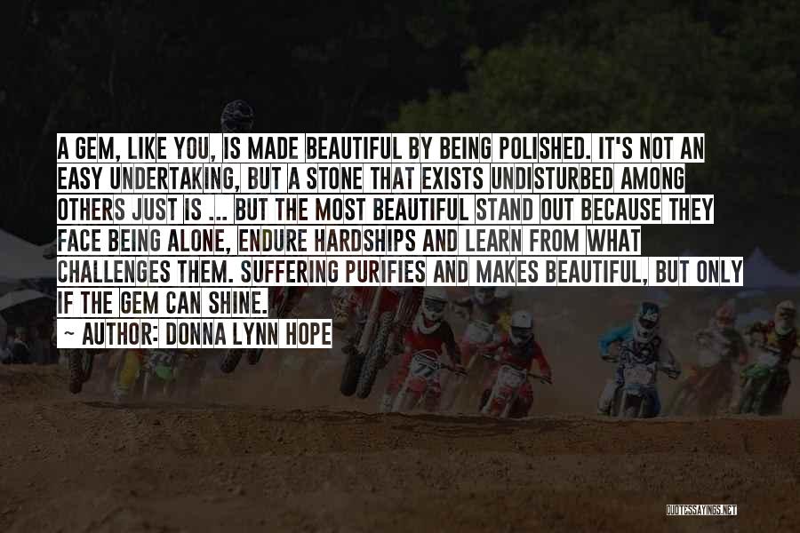 Donna Lynn Hope Quotes: A Gem, Like You, Is Made Beautiful By Being Polished. It's Not An Easy Undertaking, But A Stone That Exists