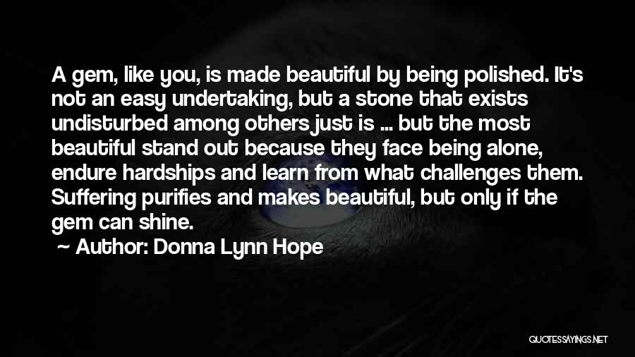 Donna Lynn Hope Quotes: A Gem, Like You, Is Made Beautiful By Being Polished. It's Not An Easy Undertaking, But A Stone That Exists