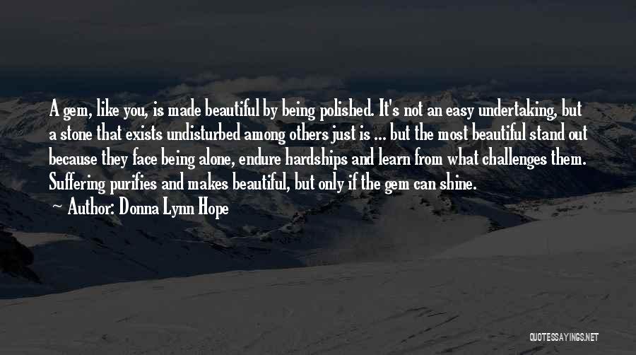 Donna Lynn Hope Quotes: A Gem, Like You, Is Made Beautiful By Being Polished. It's Not An Easy Undertaking, But A Stone That Exists