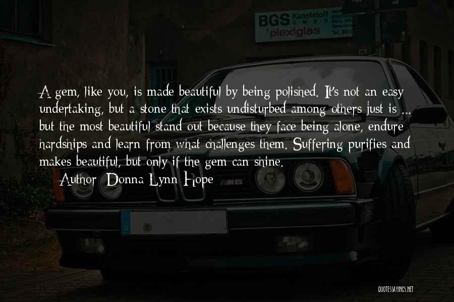 Donna Lynn Hope Quotes: A Gem, Like You, Is Made Beautiful By Being Polished. It's Not An Easy Undertaking, But A Stone That Exists