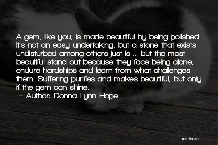 Donna Lynn Hope Quotes: A Gem, Like You, Is Made Beautiful By Being Polished. It's Not An Easy Undertaking, But A Stone That Exists