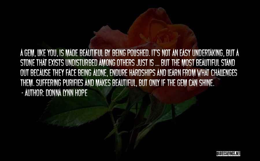 Donna Lynn Hope Quotes: A Gem, Like You, Is Made Beautiful By Being Polished. It's Not An Easy Undertaking, But A Stone That Exists