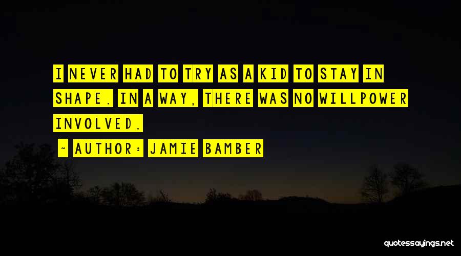 Jamie Bamber Quotes: I Never Had To Try As A Kid To Stay In Shape. In A Way, There Was No Willpower Involved.