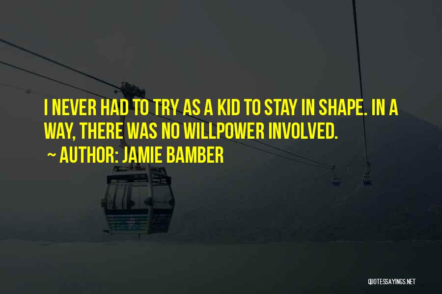 Jamie Bamber Quotes: I Never Had To Try As A Kid To Stay In Shape. In A Way, There Was No Willpower Involved.