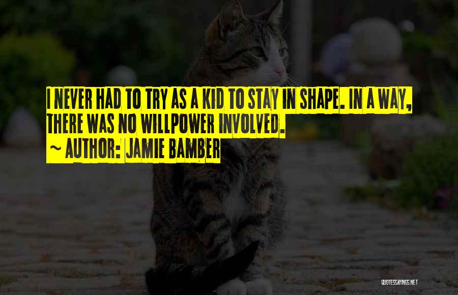 Jamie Bamber Quotes: I Never Had To Try As A Kid To Stay In Shape. In A Way, There Was No Willpower Involved.