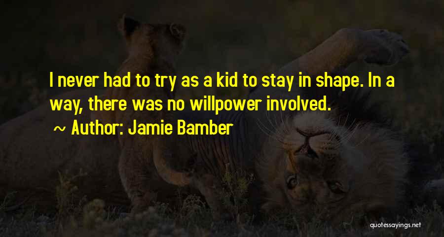 Jamie Bamber Quotes: I Never Had To Try As A Kid To Stay In Shape. In A Way, There Was No Willpower Involved.