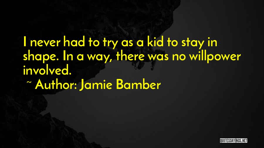 Jamie Bamber Quotes: I Never Had To Try As A Kid To Stay In Shape. In A Way, There Was No Willpower Involved.