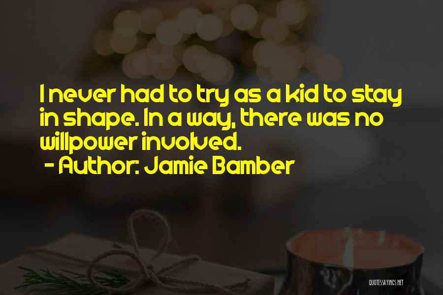Jamie Bamber Quotes: I Never Had To Try As A Kid To Stay In Shape. In A Way, There Was No Willpower Involved.