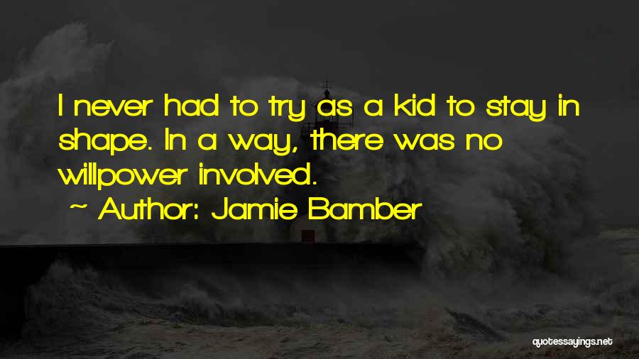 Jamie Bamber Quotes: I Never Had To Try As A Kid To Stay In Shape. In A Way, There Was No Willpower Involved.