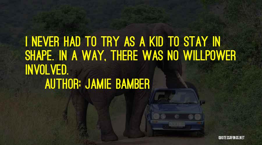 Jamie Bamber Quotes: I Never Had To Try As A Kid To Stay In Shape. In A Way, There Was No Willpower Involved.