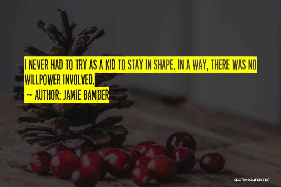 Jamie Bamber Quotes: I Never Had To Try As A Kid To Stay In Shape. In A Way, There Was No Willpower Involved.