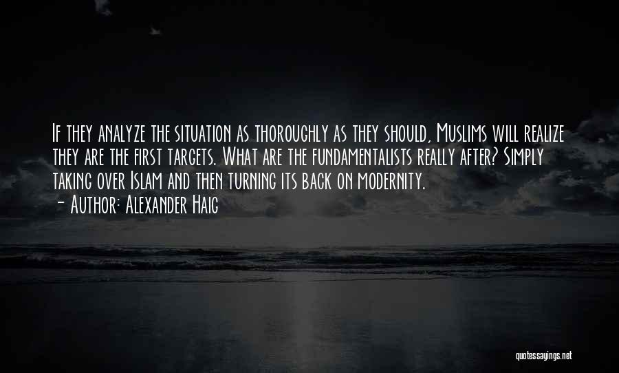 Alexander Haig Quotes: If They Analyze The Situation As Thoroughly As They Should, Muslims Will Realize They Are The First Targets. What Are