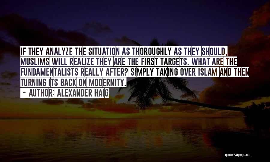 Alexander Haig Quotes: If They Analyze The Situation As Thoroughly As They Should, Muslims Will Realize They Are The First Targets. What Are