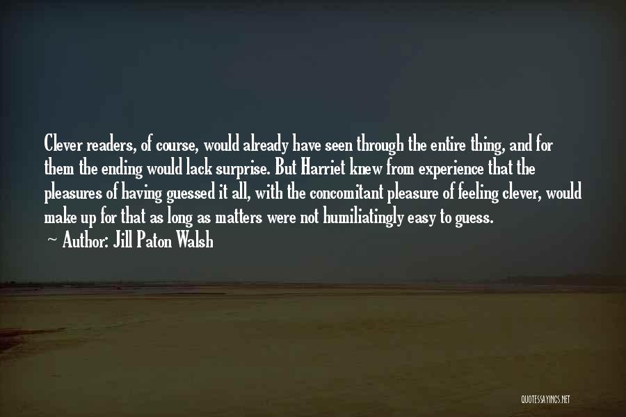 Jill Paton Walsh Quotes: Clever Readers, Of Course, Would Already Have Seen Through The Entire Thing, And For Them The Ending Would Lack Surprise.