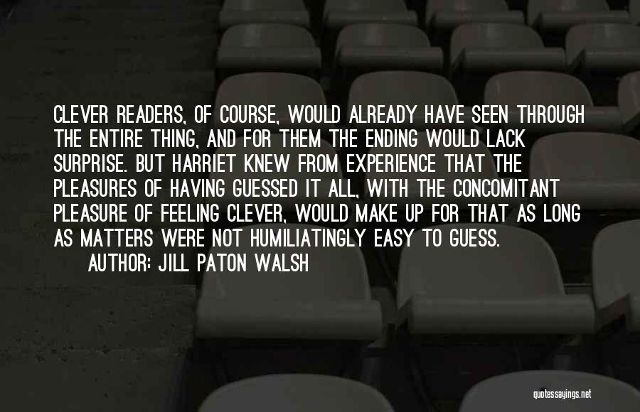 Jill Paton Walsh Quotes: Clever Readers, Of Course, Would Already Have Seen Through The Entire Thing, And For Them The Ending Would Lack Surprise.