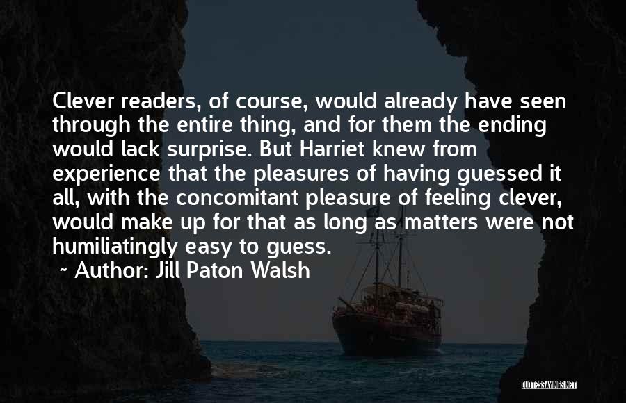 Jill Paton Walsh Quotes: Clever Readers, Of Course, Would Already Have Seen Through The Entire Thing, And For Them The Ending Would Lack Surprise.