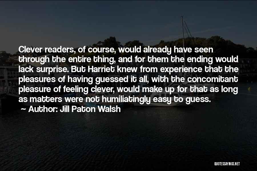 Jill Paton Walsh Quotes: Clever Readers, Of Course, Would Already Have Seen Through The Entire Thing, And For Them The Ending Would Lack Surprise.