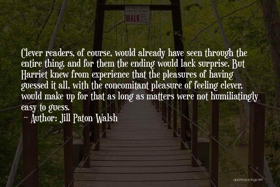 Jill Paton Walsh Quotes: Clever Readers, Of Course, Would Already Have Seen Through The Entire Thing, And For Them The Ending Would Lack Surprise.