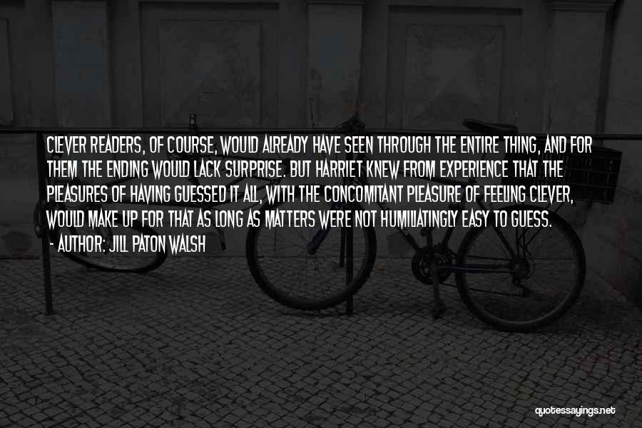 Jill Paton Walsh Quotes: Clever Readers, Of Course, Would Already Have Seen Through The Entire Thing, And For Them The Ending Would Lack Surprise.