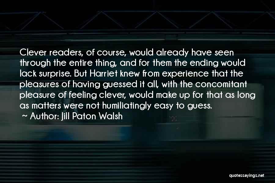 Jill Paton Walsh Quotes: Clever Readers, Of Course, Would Already Have Seen Through The Entire Thing, And For Them The Ending Would Lack Surprise.