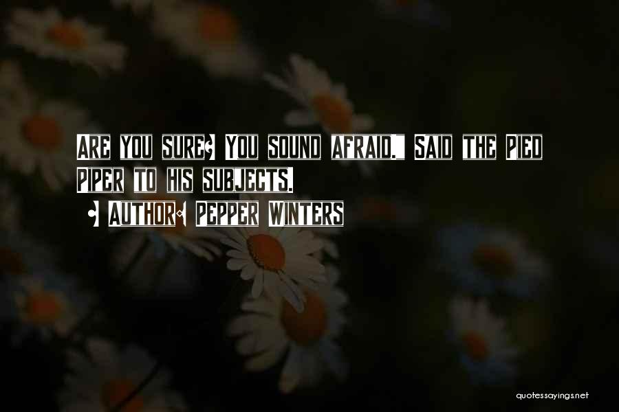 Pepper Winters Quotes: Are You Sure? You Sound Afraid. Said The Pied Piper To His Subjects.