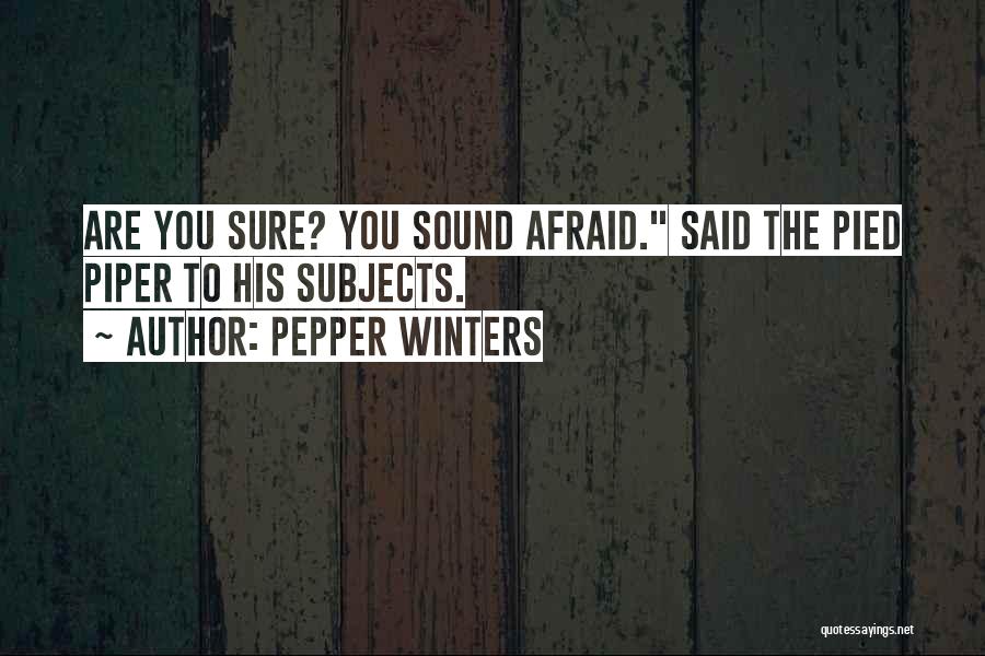 Pepper Winters Quotes: Are You Sure? You Sound Afraid. Said The Pied Piper To His Subjects.