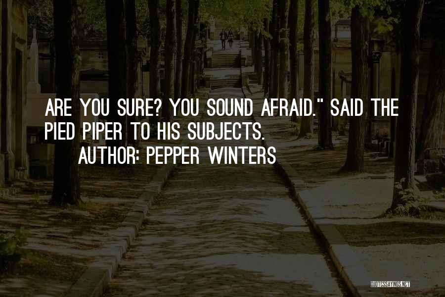 Pepper Winters Quotes: Are You Sure? You Sound Afraid. Said The Pied Piper To His Subjects.